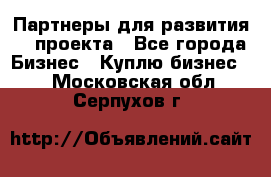 Партнеры для развития IT проекта - Все города Бизнес » Куплю бизнес   . Московская обл.,Серпухов г.